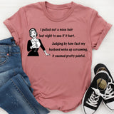 I Pulled Out a Nose Hair Last Night to See If It Hurt T-shirt
