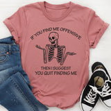 If You Find Me Offensive Then I Suggest You Quit Finding T-Shirt