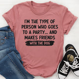 I'm Type of Person Goes to Party Makes Friends With Dog T-Shirt