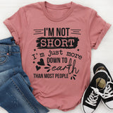 I'm Not Short I'm Just More Down To Earth Than Most People T-Shirt