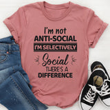 I'm Not Anti Social I'm Selectively Social T-Shirt