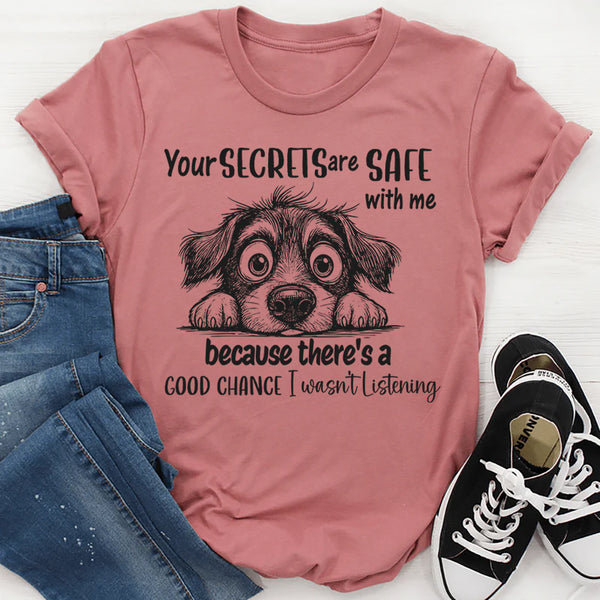 Your Secrets Are Safe With Me Because There Is A Good Chance I Wasn't Listening T-Shirt
