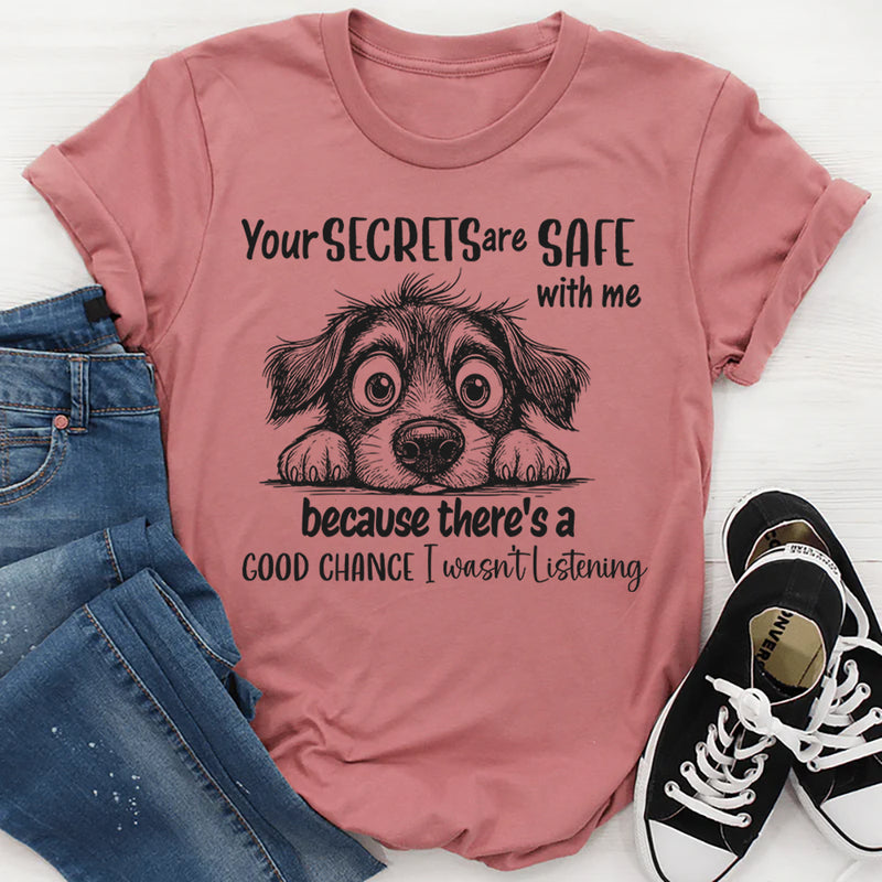 Your Secrets Are Safe With Me Because There Is A Good Chance I Wasn't Listening T-Shirt