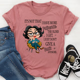 It’s Not That I Have More Patience The Older T-Shirt