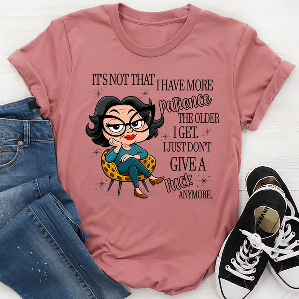It’s Not That I Have More Patience The Older T-Shirt