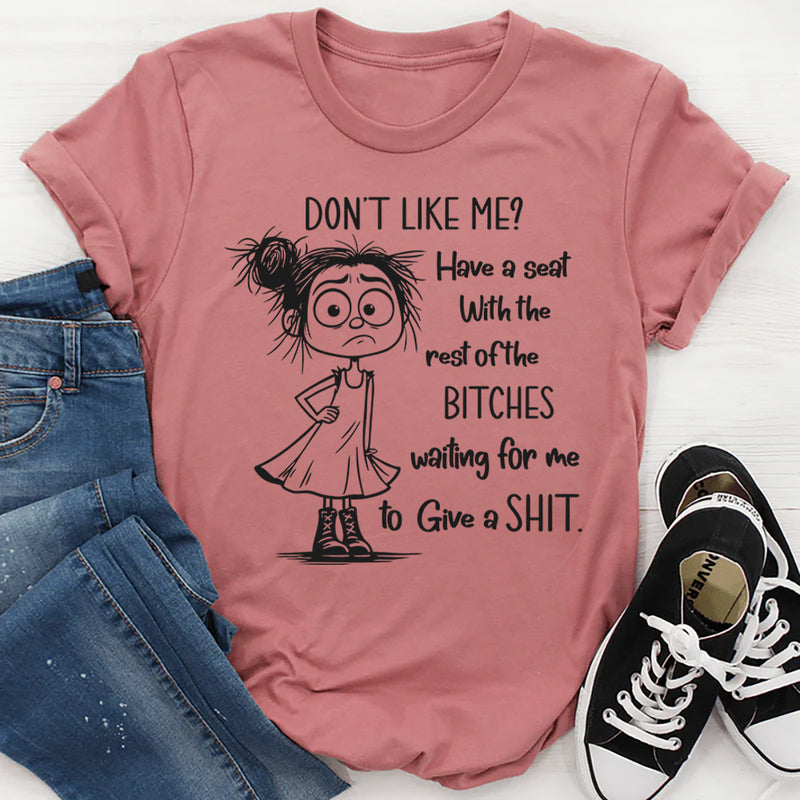 Don't Like Me Have A Seat With The Rest Of The B*tches T-Shirt