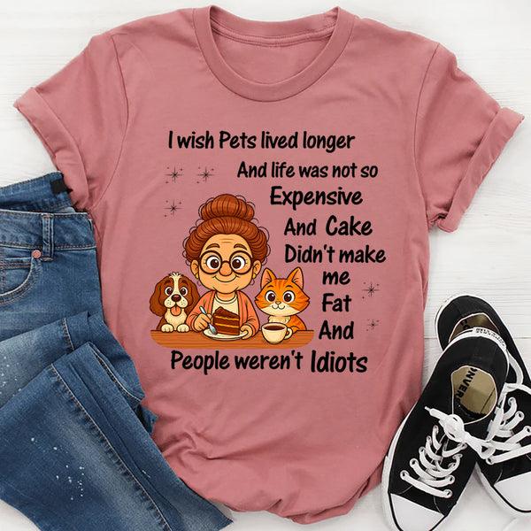 I Wish Pets Lived Longer And Life Was Not So Expensive T-Shirt