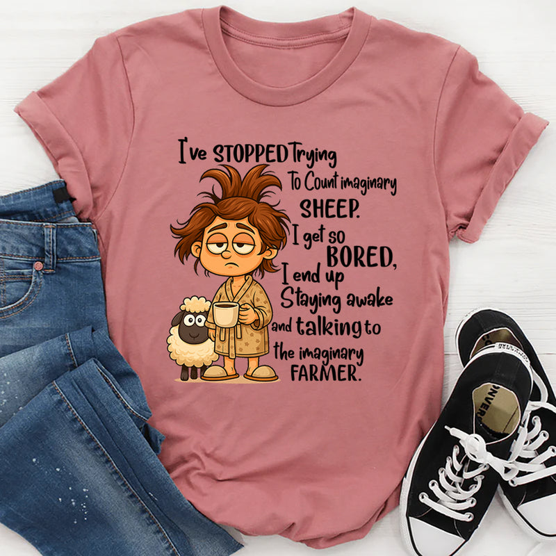 I've Stopped Trying To Count Imaginary Sheep I Get So Bored T-Shirt