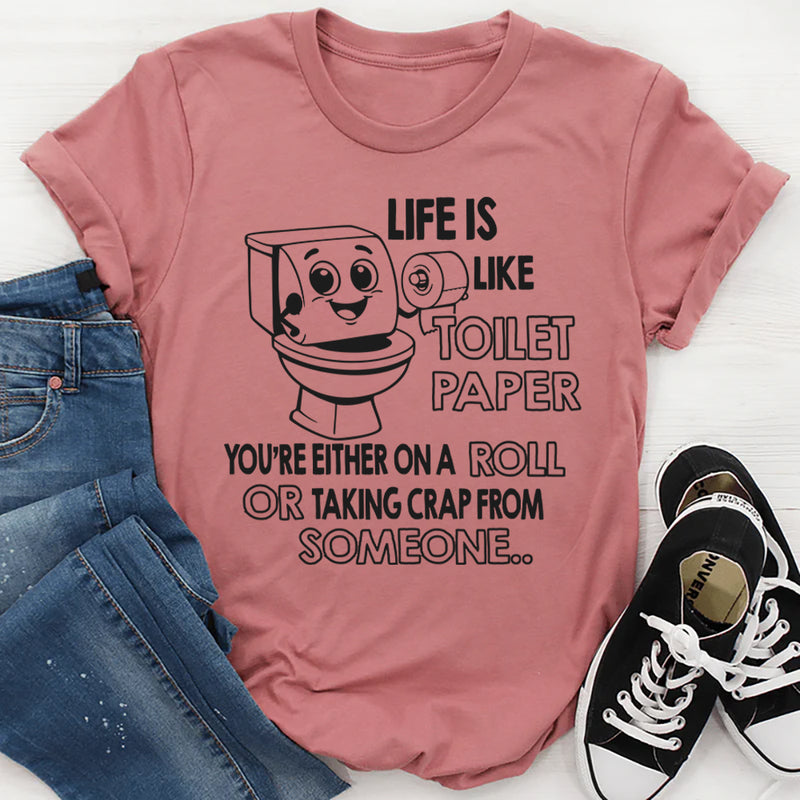 Life Is Like Toilet Paper You're Either On A Roll T-Shirt