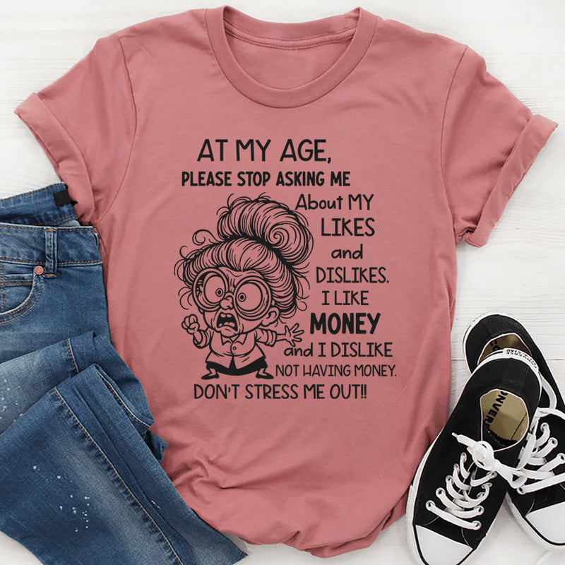 At My Age Please Stop Asking Me About My Likes and Dislikes T-Shirt
