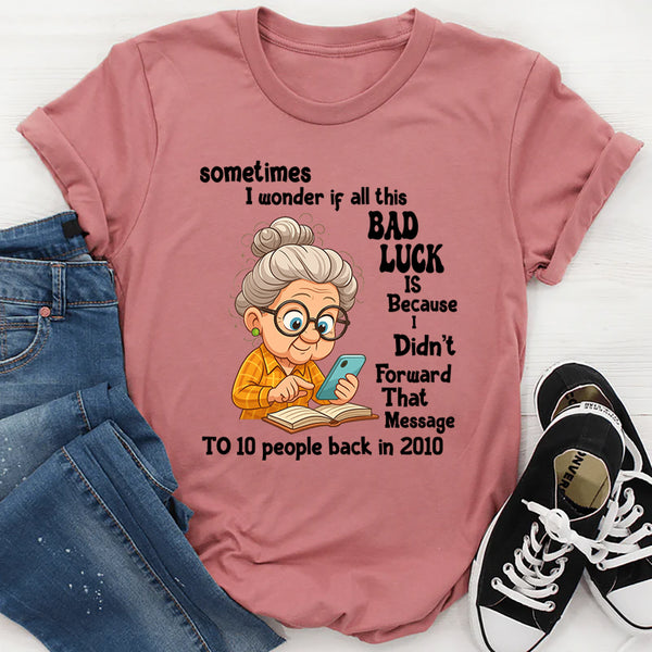 Sometimes I Wonder If All This Bad Luck T shirt