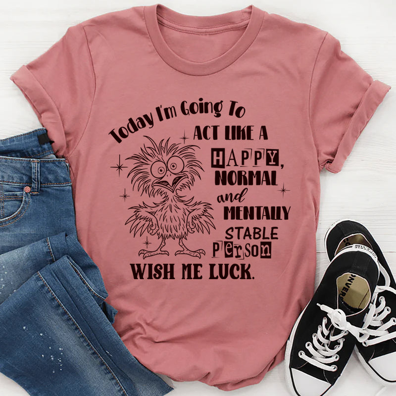 I’m Going to Try & Act Like a Normal Happy Person T-shirt