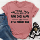 Two Things I Know I Do Well Make Dogs Happy T-Shirt