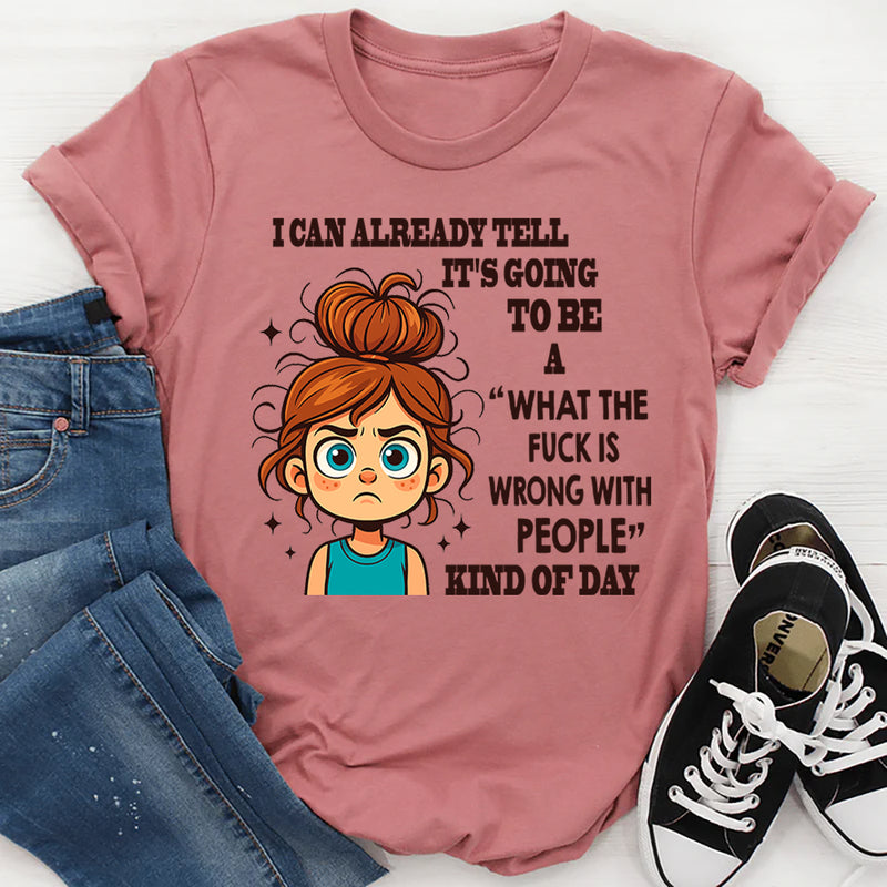 I Can Already Tell It's Going To Be A WTF Is Wrong With People With People Kind Of Day T-Shirt