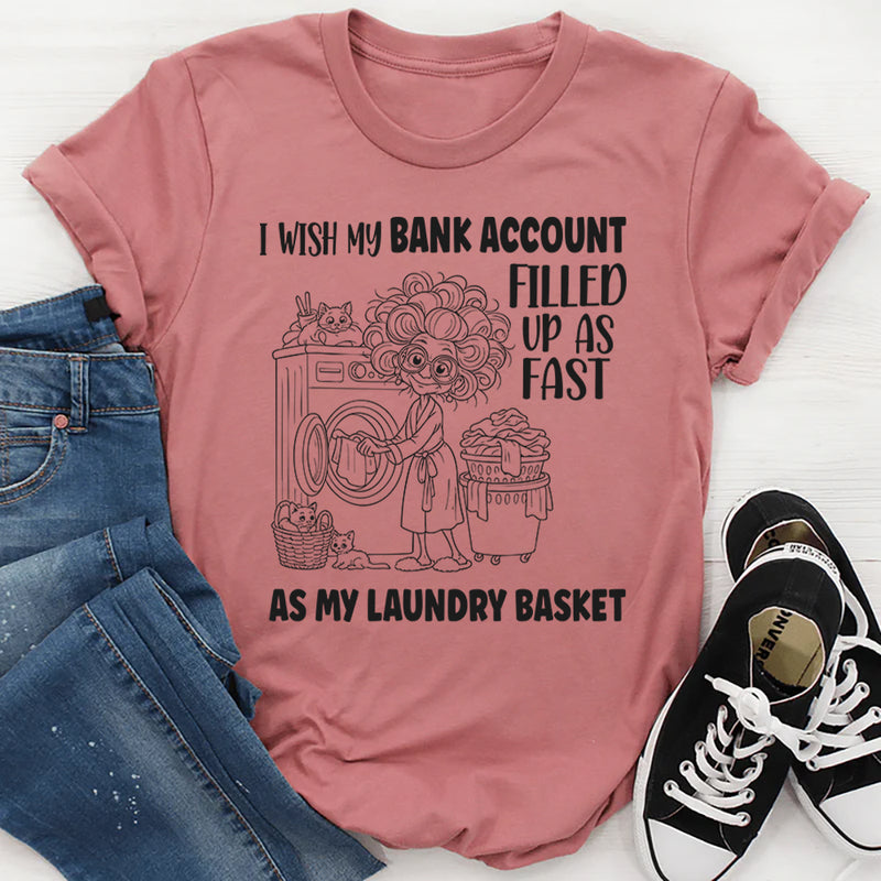 I Wish My Bank Account Filled Up As Fast As My Laundry Basket T-Shirt