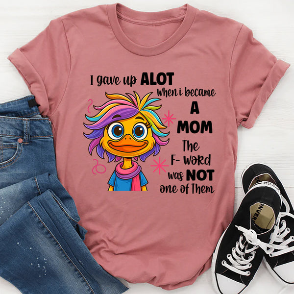 I Gave Up A Lot When I Became A Mom T-shirt