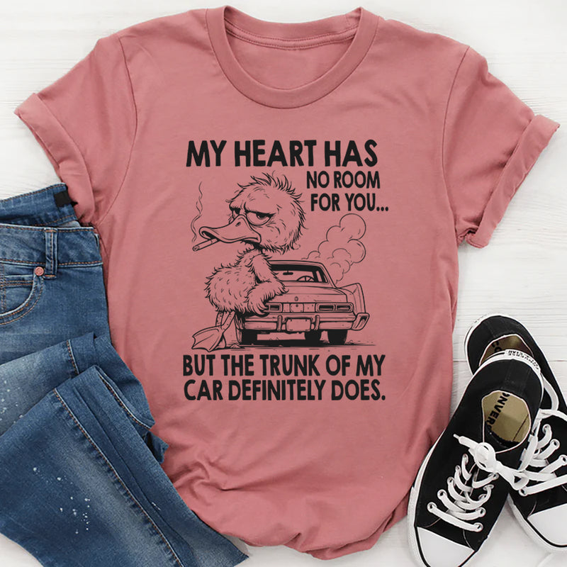 My Heart Has No Room For You, But The Trunk Of My Car Does T-Shirt