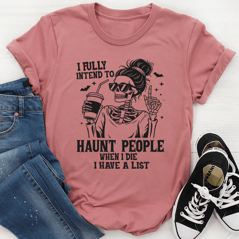 I Fully Intend to Haunt People When I Die I Have A List T-Shirt