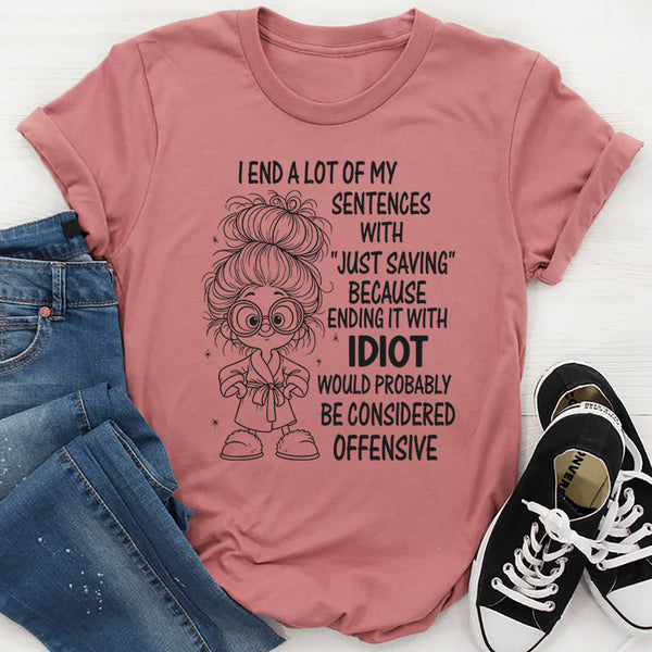 I End A Lot Of My Sentences With Just Saying T-Shirt