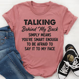 Talking Behind My Back Simply Means You're Smart Enough T-Shirt