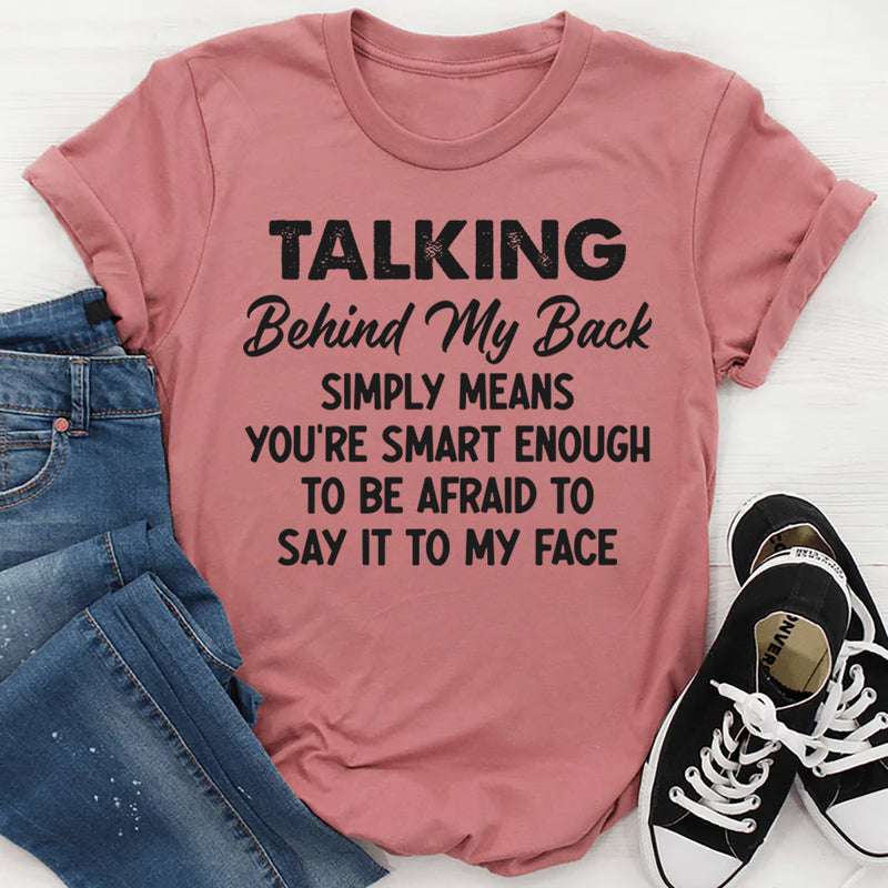 Talking Behind My Back Simply Means You're Smart Enough T-Shirt
