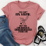You Can’t Fix Stupid But You Can Watch It in Action on Facebook T-Shirt