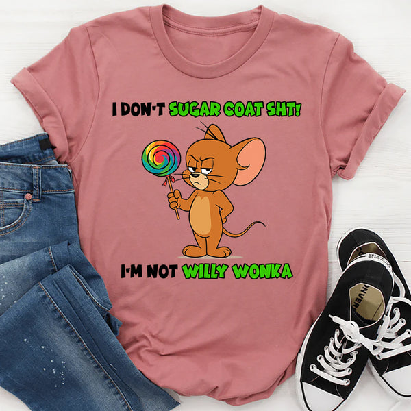I Don't Sugar Coat Shit, I'm Not Willy Wonka T-Shirt
