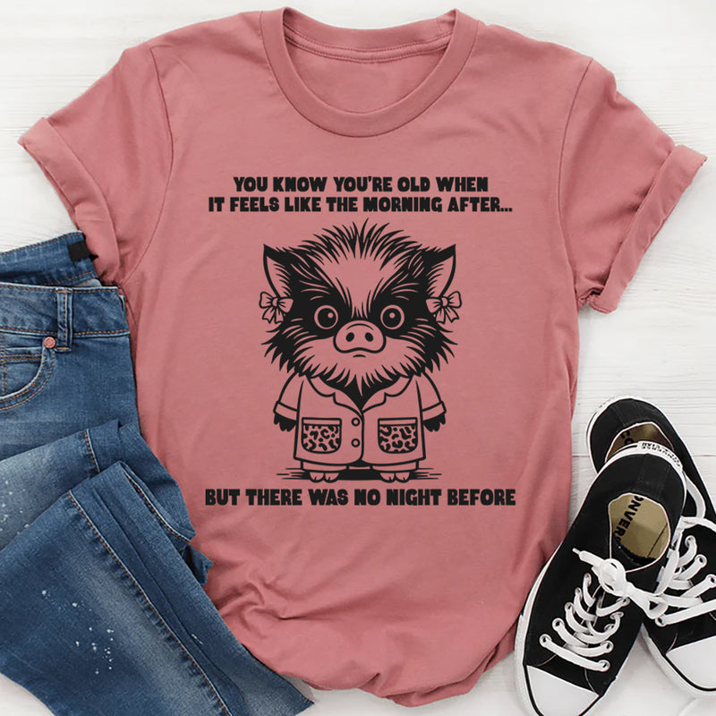 You Know You're Getting Older When It Feels Like The Morning T-Shirt