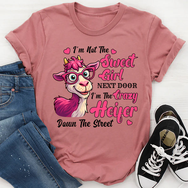 I'm Not Sweet Girl Next Door I'm The Crazy Heifer T-Shirt