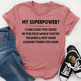 My Super Power? I Can Look At You Dead In Face T-Shirt