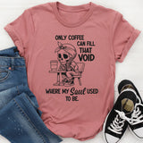 Only Coffee Can Fill That Void T-Shirt