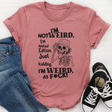 I’m Not Weird I Am Limited Edition Just Kidding T-Shirt