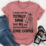 I May Not Be Totally Sane But All My Personalities Love Coffee T-Shirt