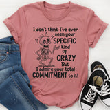 I Don’t Understand Your Specific Kind Of Crazy But I Do Admire T-Shirt