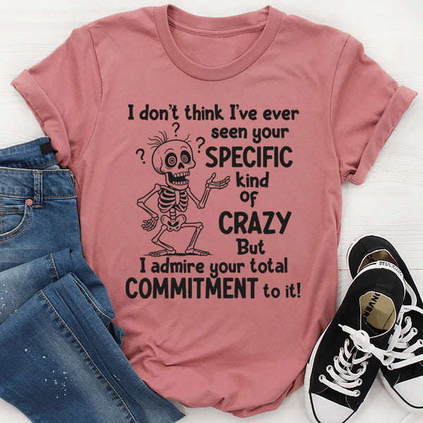 I Don’t Understand Your Specific Kind Of Crazy But I Do Admire T-Shirt
