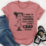 I Think I’m Emotionally Constipated Cause I Haven’t Given A Crap In Days T-Shirt