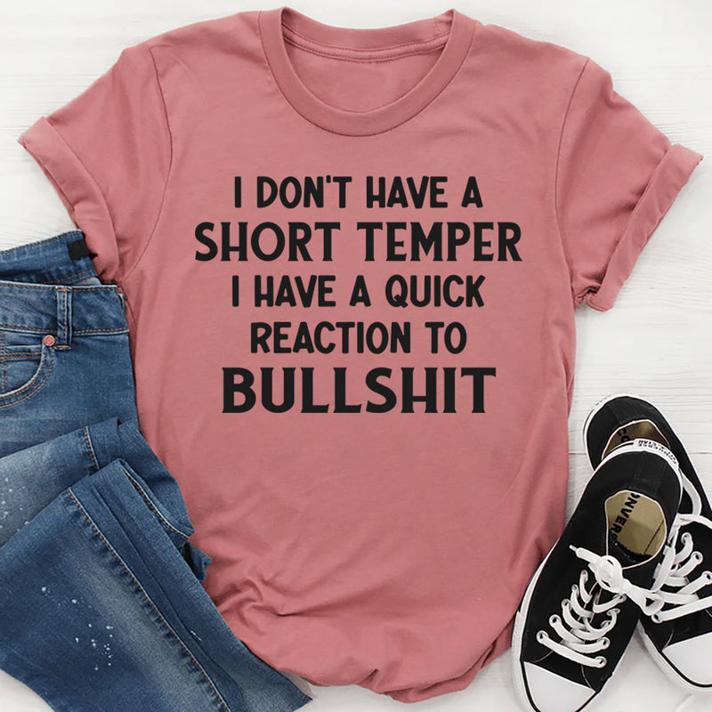 I Don’t Have a Short Temper, I Have a Quick Reaction To Bullshit T-Shirt