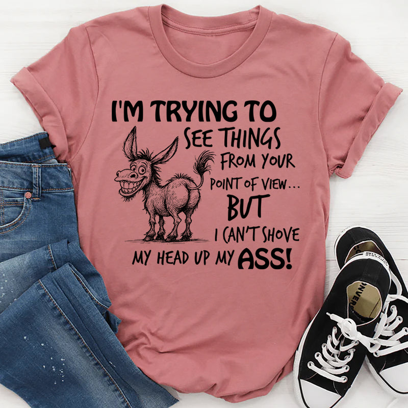 I Am Trying To See Things From Your Point Of View T-Shirt