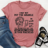 I May Not Put The Sparkle In Your Eyes But I'll Definitely T-Shirt