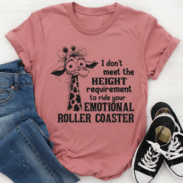 I Don't Meet The Height Requirement To Ride Your Emotional Roller Coaster T-Shirt
