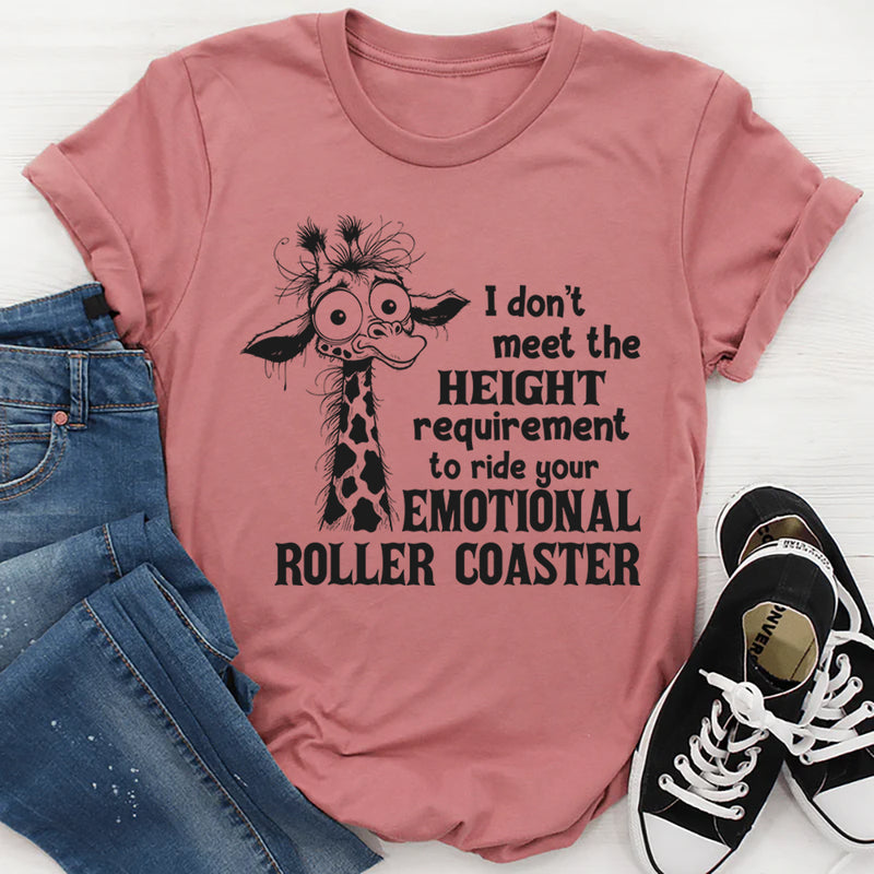 I Don't Meet The Height Requirement To Ride Your Emotional Roller Coaster T-Shirt