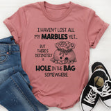 I Haven't Lost All My Marbles Yet But There Is Definitely T-Shirt