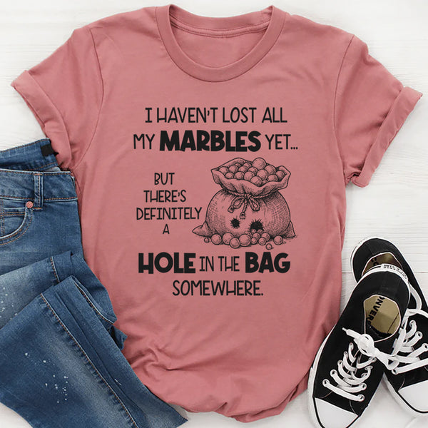 I Haven't Lost All My Marbles Yet But There Is Definitely T-Shirt