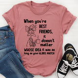 When You’re Best Friends It Doesn’t Matter Whose Idea It Was T-Shirt