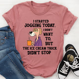 I Started Jogging Today I Didn’t Want To But The Ice Cream Truck Didn’t Stop T-Shirt