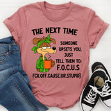The Next Time Someone Upsets You Just Tell Them to Focus T-Shirt