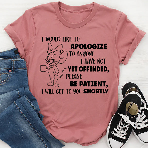 I Would Like To Apologize To Anyone Not Yet Offended T-Shirt