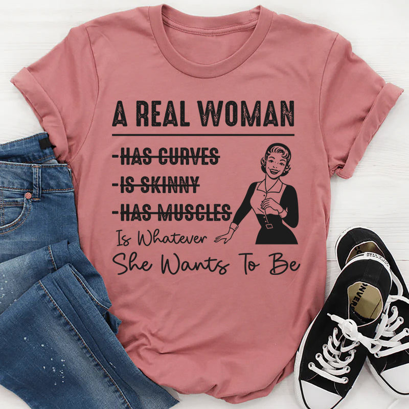 A Real Woman has curves Is Whatever She Wants To Be T-Shirt