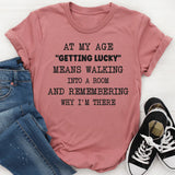 At My Age Getting Lucky Means Walking Into A Room T-shirt T-Shirt