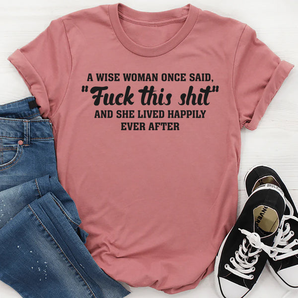 A Wise Woman Once Said F*ck This Shit T-Shirt